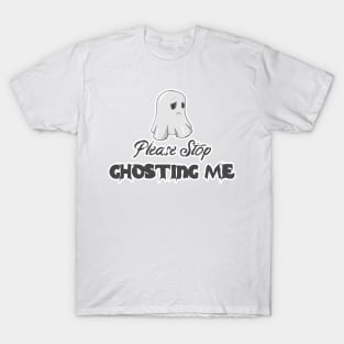 Please Stop Ghosting Me Halloween Ghost T-Shirt